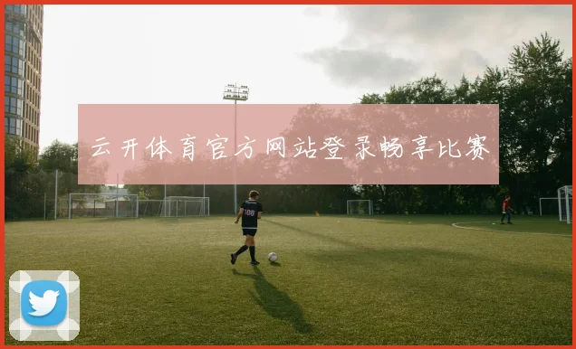 云开体育官方网站登录畅享比赛