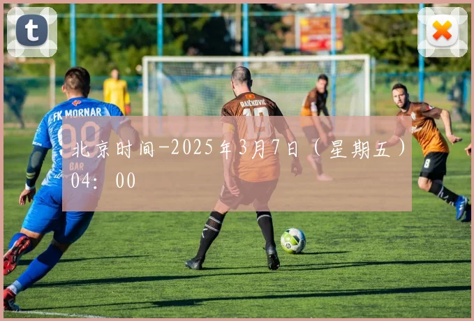 北京时间-2025年3月7日（星期五）04：00