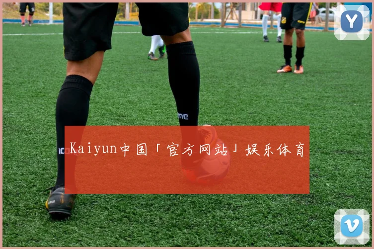 Kaiyun中国「官方网站」娱乐体育