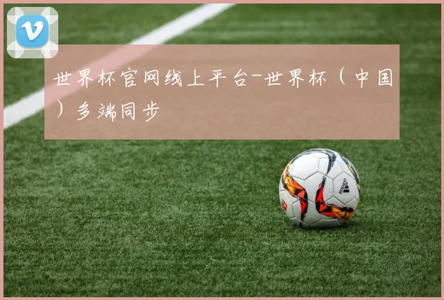 世界杯官网线上平台-世界杯（中国）多端同步