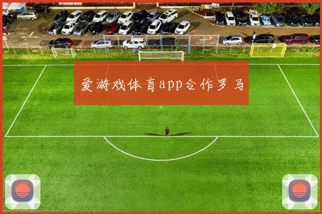 爱游戏体育app合作罗马