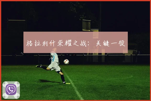 格拉利什荣耀之战：关键一役