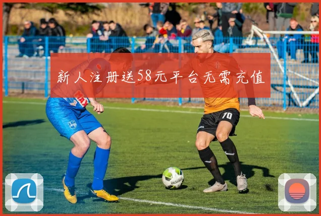 新人注册送58元平台无需充值
