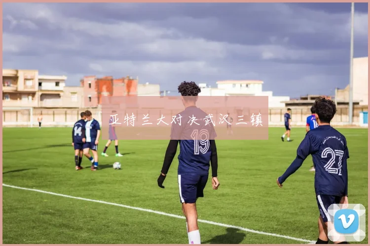 亚特兰大对决武汉三镇