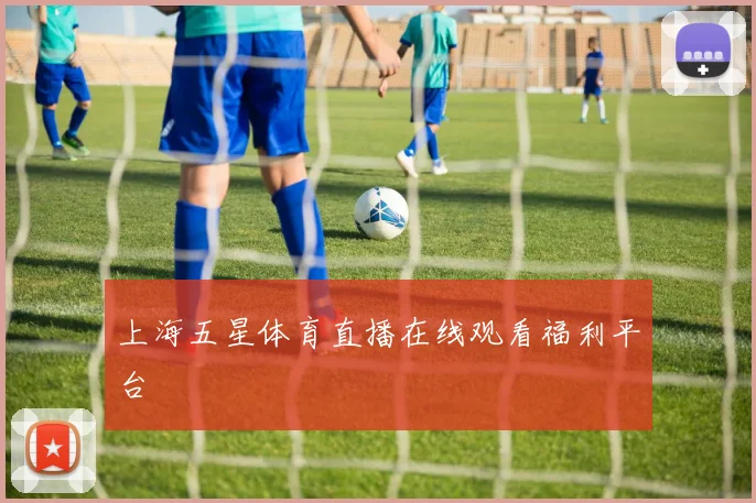 上海五星体育直播在线观看福利平台