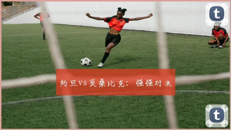 约旦vs莫桑比克:强强对决