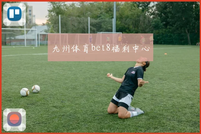 九州体育bet8福利中心
