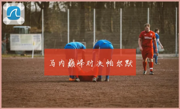 马内巅峰对决帕尔默