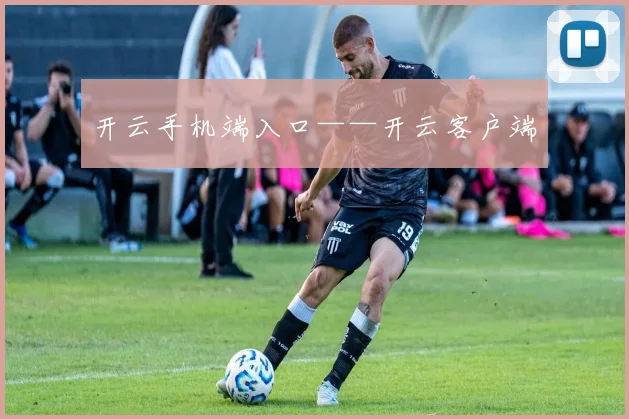 开云手机端入口——开云客户端
