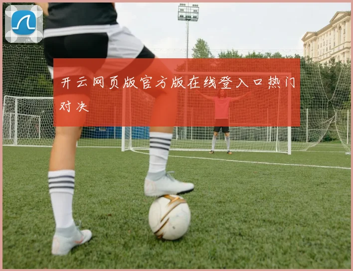 开云网页版官方版在线登入口热门对决