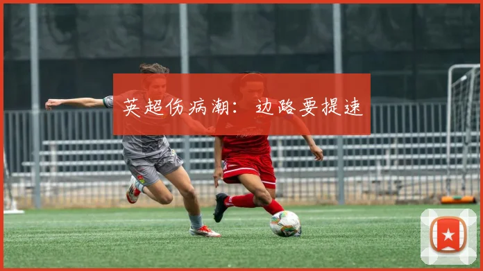 英超伤病潮：边路要提速