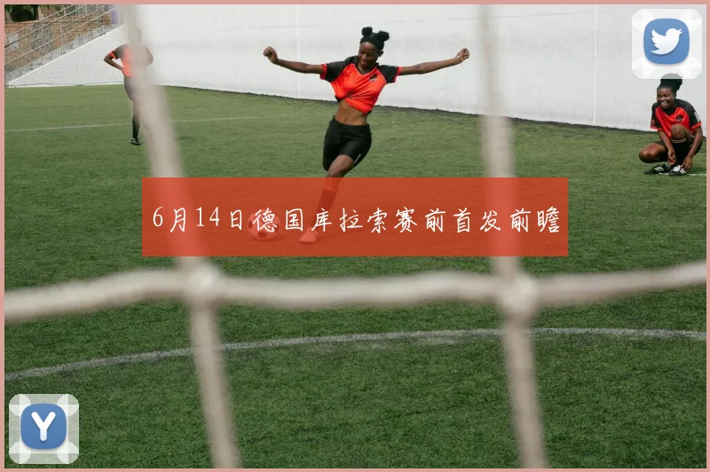 6月14日德国库拉索赛前首发前瞻