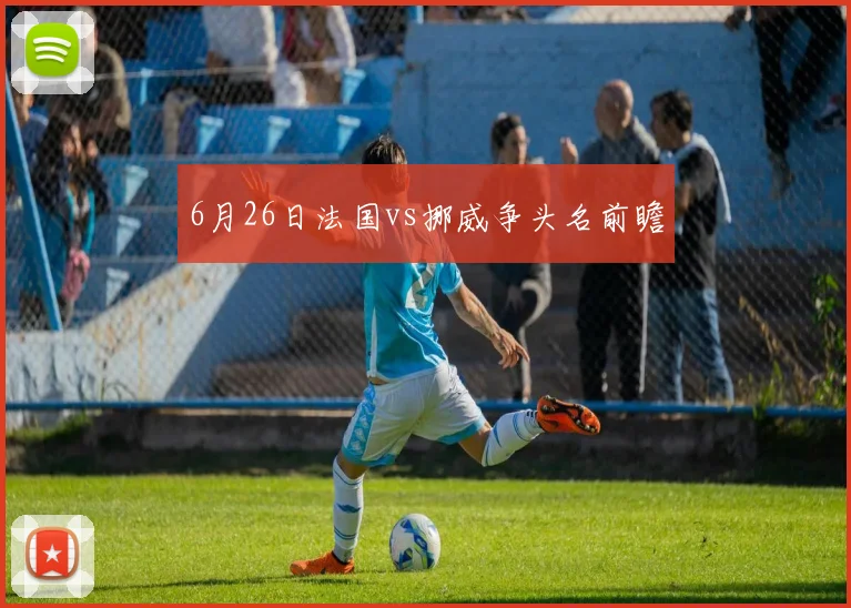 6月26日法国vs挪威争头名前瞻