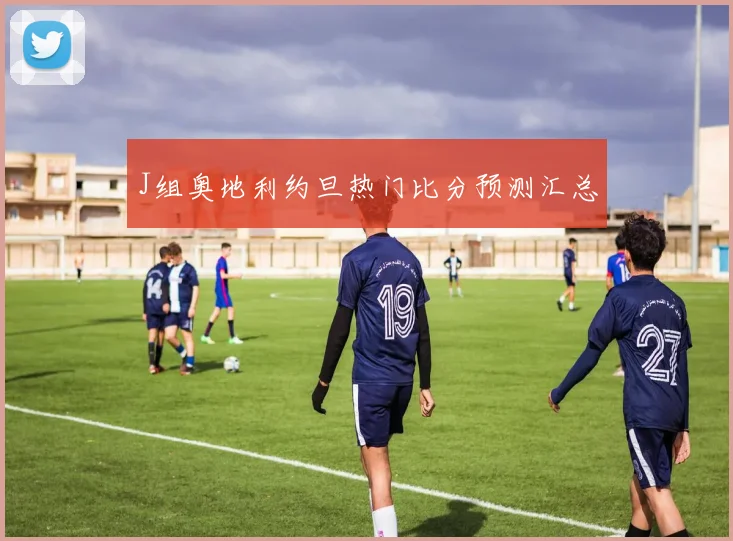 J组奥地利约旦热门比分预测汇总